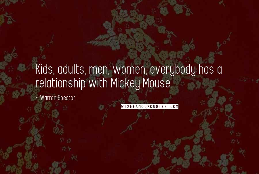 Warren Spector Quotes: Kids, adults, men, women, everybody has a relationship with Mickey Mouse.