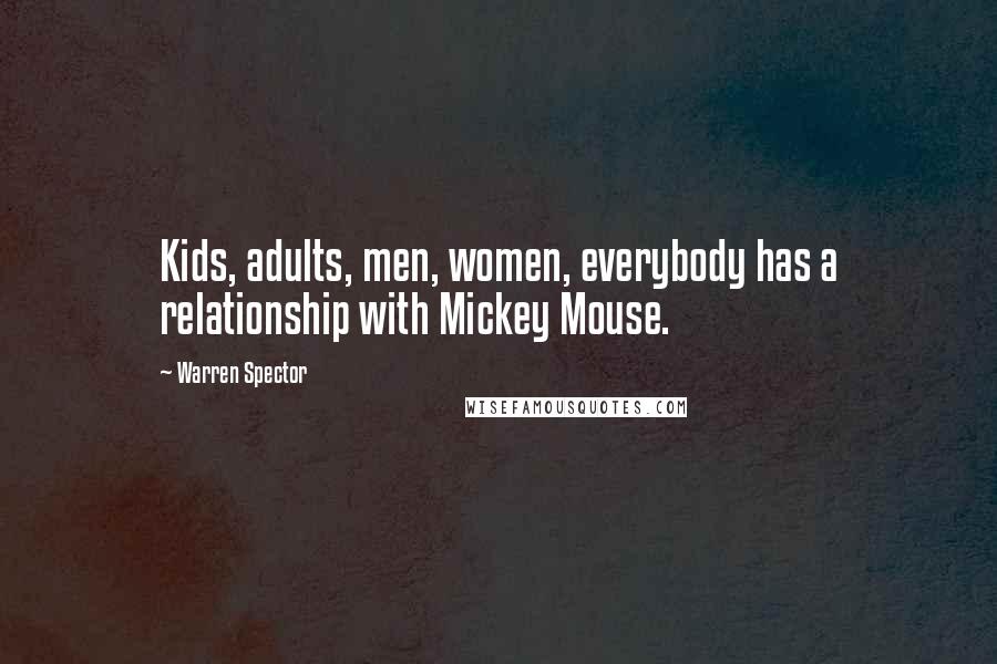 Warren Spector Quotes: Kids, adults, men, women, everybody has a relationship with Mickey Mouse.