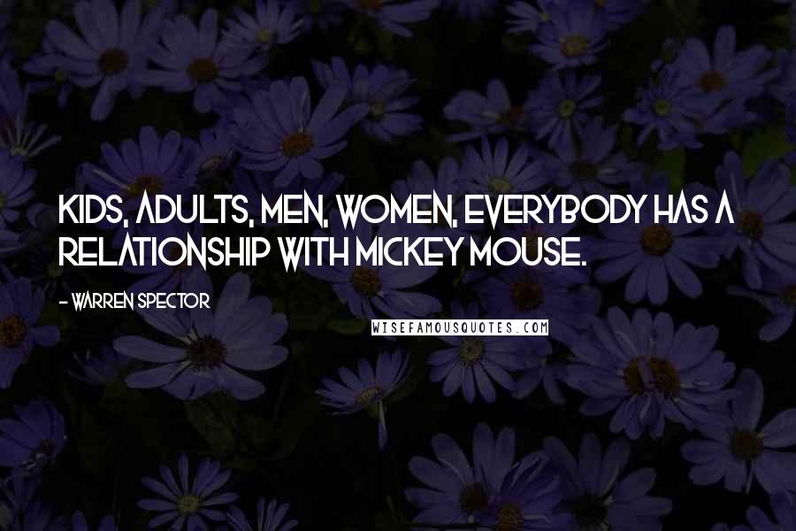 Warren Spector Quotes: Kids, adults, men, women, everybody has a relationship with Mickey Mouse.