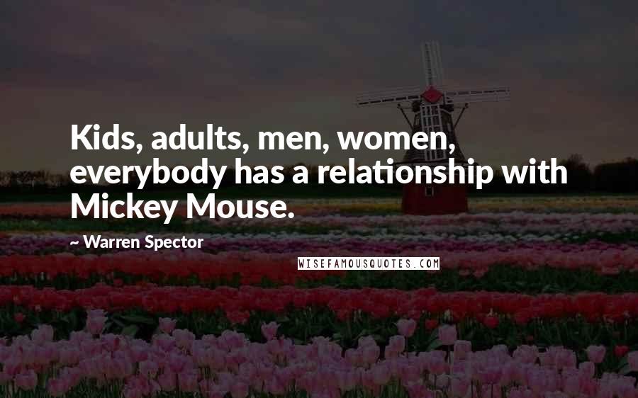 Warren Spector Quotes: Kids, adults, men, women, everybody has a relationship with Mickey Mouse.