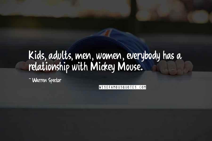 Warren Spector Quotes: Kids, adults, men, women, everybody has a relationship with Mickey Mouse.