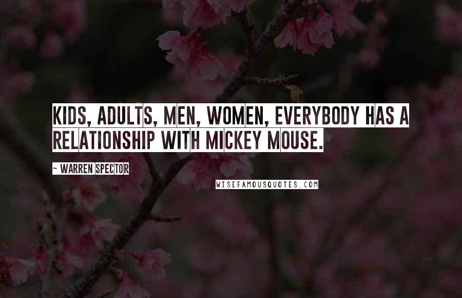 Warren Spector Quotes: Kids, adults, men, women, everybody has a relationship with Mickey Mouse.