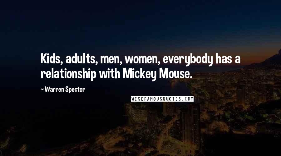 Warren Spector Quotes: Kids, adults, men, women, everybody has a relationship with Mickey Mouse.