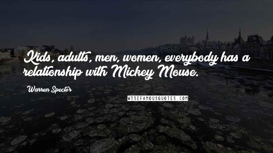 Warren Spector Quotes: Kids, adults, men, women, everybody has a relationship with Mickey Mouse.