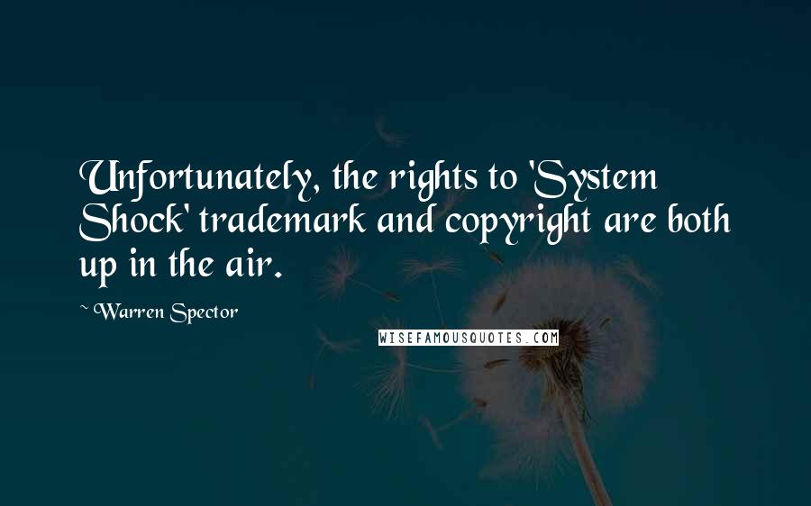Warren Spector Quotes: Unfortunately, the rights to 'System Shock' trademark and copyright are both up in the air.