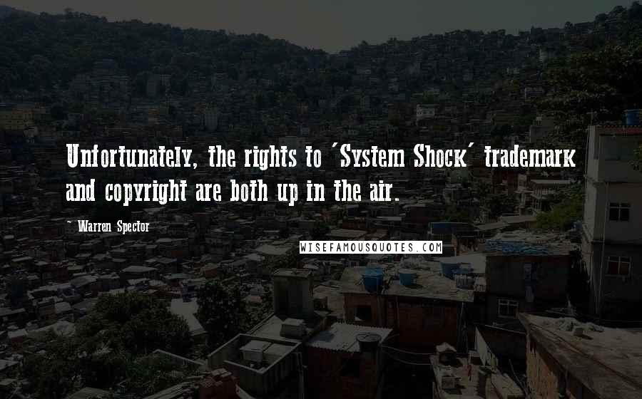 Warren Spector Quotes: Unfortunately, the rights to 'System Shock' trademark and copyright are both up in the air.