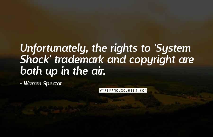 Warren Spector Quotes: Unfortunately, the rights to 'System Shock' trademark and copyright are both up in the air.