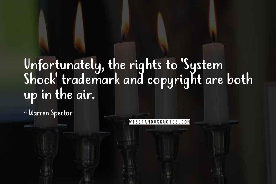 Warren Spector Quotes: Unfortunately, the rights to 'System Shock' trademark and copyright are both up in the air.
