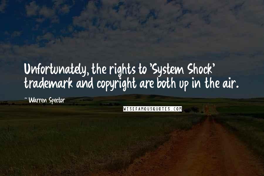 Warren Spector Quotes: Unfortunately, the rights to 'System Shock' trademark and copyright are both up in the air.