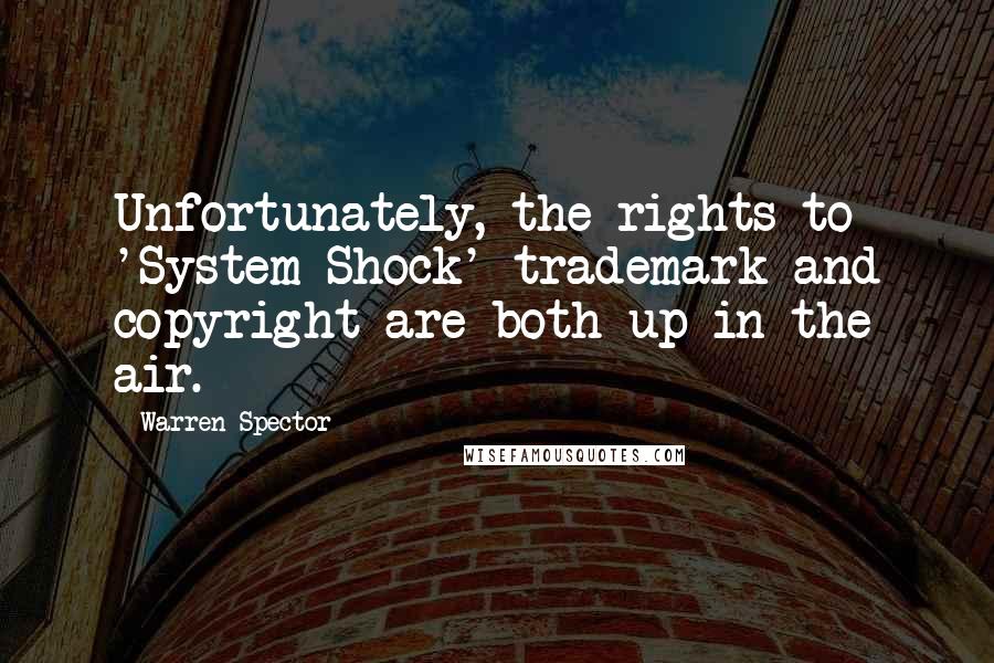 Warren Spector Quotes: Unfortunately, the rights to 'System Shock' trademark and copyright are both up in the air.
