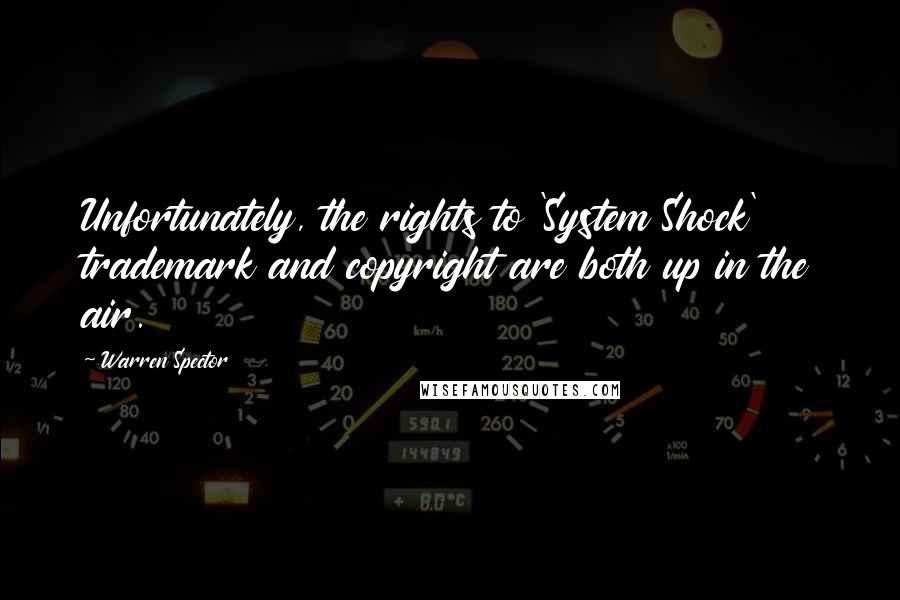 Warren Spector Quotes: Unfortunately, the rights to 'System Shock' trademark and copyright are both up in the air.
