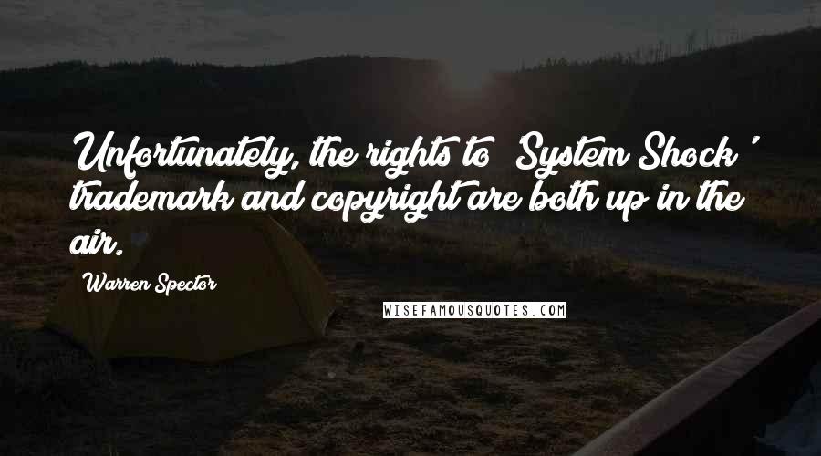 Warren Spector Quotes: Unfortunately, the rights to 'System Shock' trademark and copyright are both up in the air.