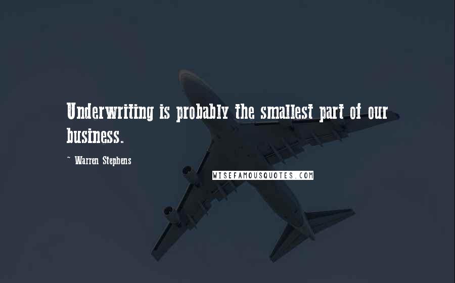 Warren Stephens Quotes: Underwriting is probably the smallest part of our business.