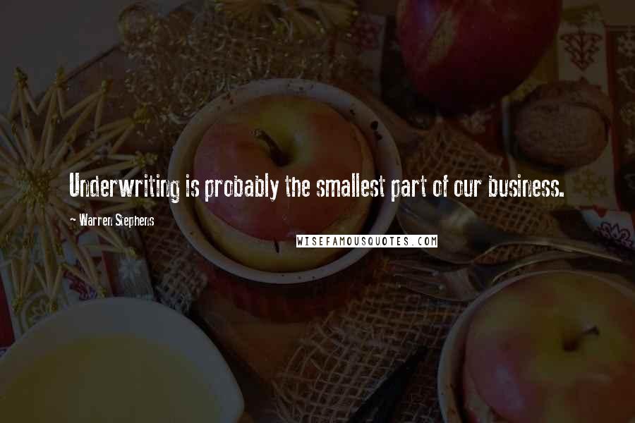 Warren Stephens Quotes: Underwriting is probably the smallest part of our business.