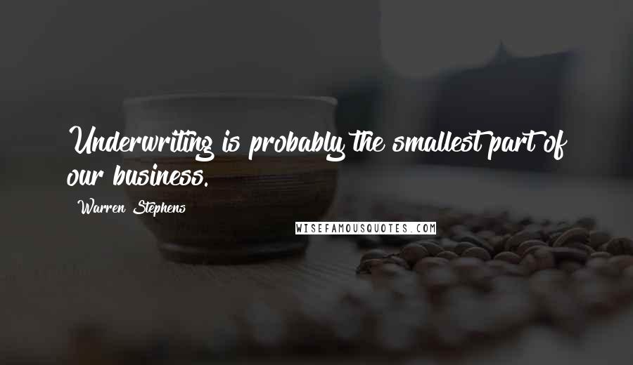 Warren Stephens Quotes: Underwriting is probably the smallest part of our business.