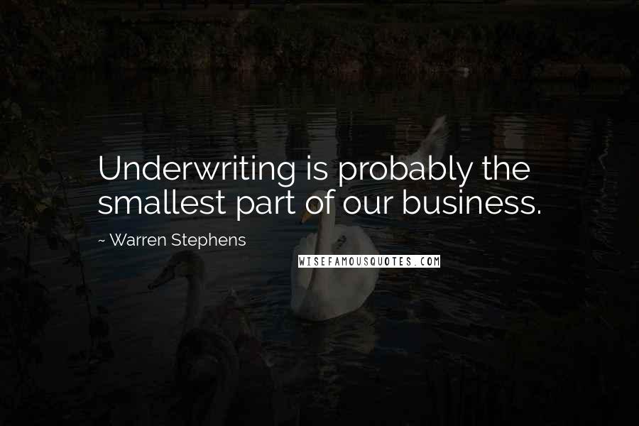 Warren Stephens Quotes: Underwriting is probably the smallest part of our business.