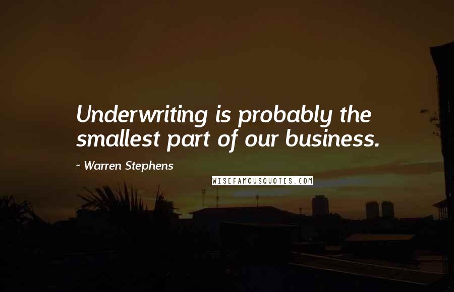 Warren Stephens Quotes: Underwriting is probably the smallest part of our business.