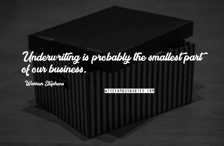 Warren Stephens Quotes: Underwriting is probably the smallest part of our business.