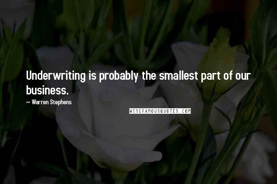 Warren Stephens Quotes: Underwriting is probably the smallest part of our business.