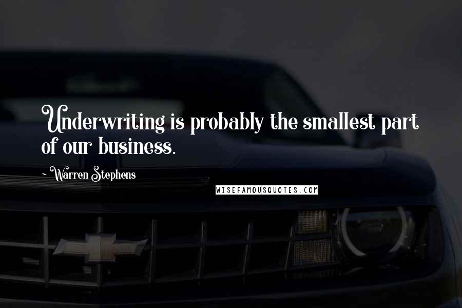 Warren Stephens Quotes: Underwriting is probably the smallest part of our business.