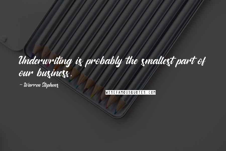 Warren Stephens Quotes: Underwriting is probably the smallest part of our business.