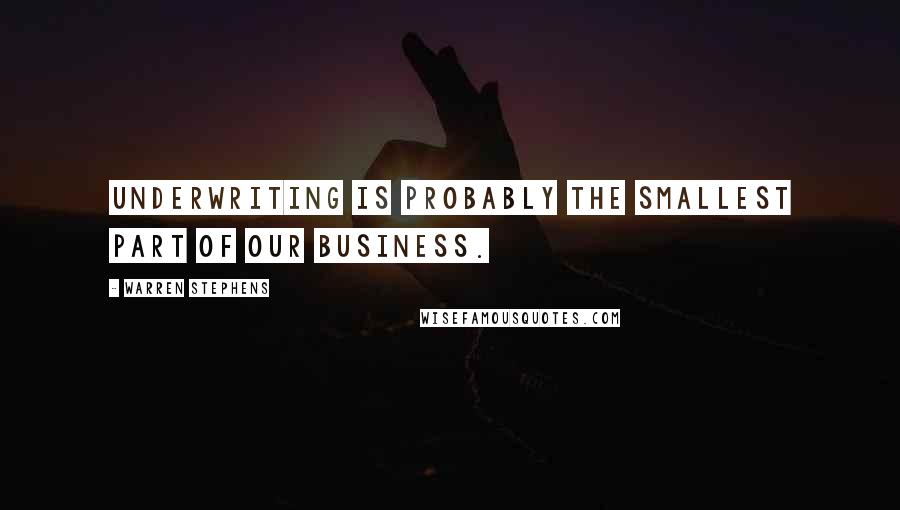 Warren Stephens Quotes: Underwriting is probably the smallest part of our business.