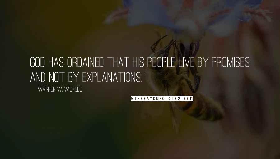 Warren W. Wiersbe Quotes: God has ordained that His people live by promises and not by explanations.