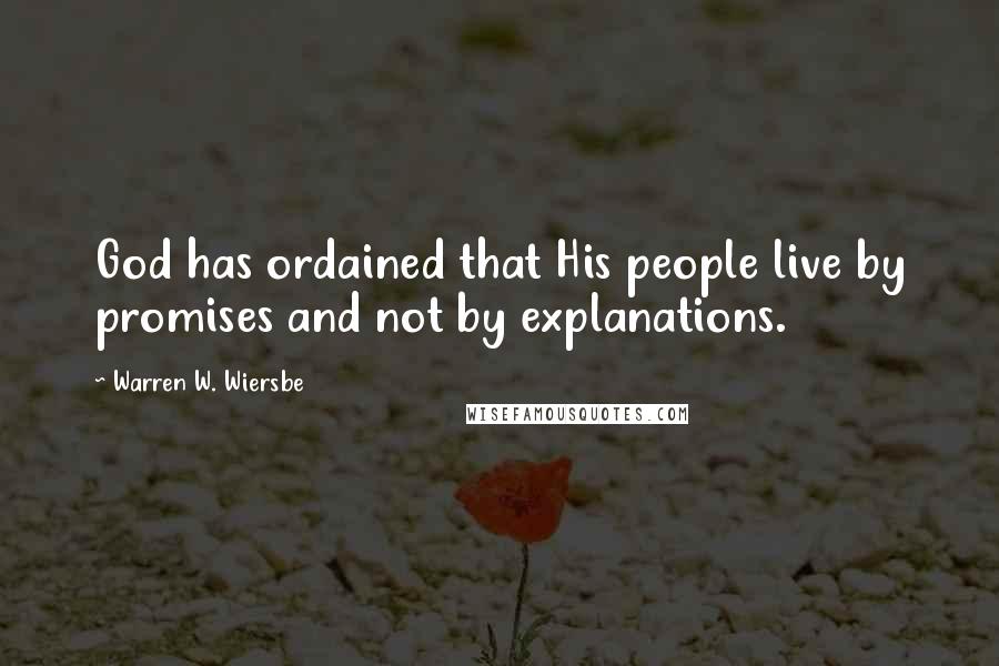 Warren W. Wiersbe Quotes: God has ordained that His people live by promises and not by explanations.
