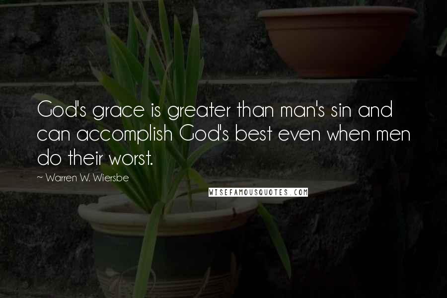 Warren W. Wiersbe Quotes: God's grace is greater than man's sin and can accomplish God's best even when men do their worst.