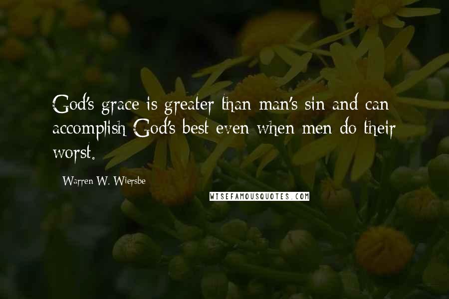 Warren W. Wiersbe Quotes: God's grace is greater than man's sin and can accomplish God's best even when men do their worst.