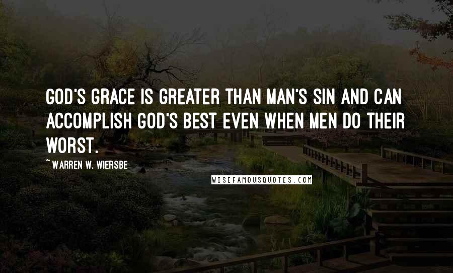 Warren W. Wiersbe Quotes: God's grace is greater than man's sin and can accomplish God's best even when men do their worst.