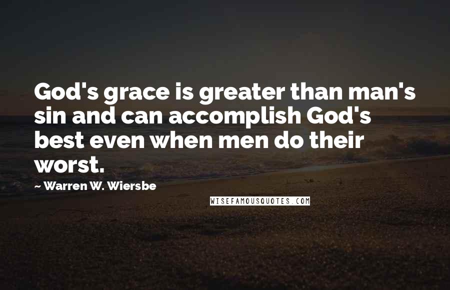 Warren W. Wiersbe Quotes: God's grace is greater than man's sin and can accomplish God's best even when men do their worst.