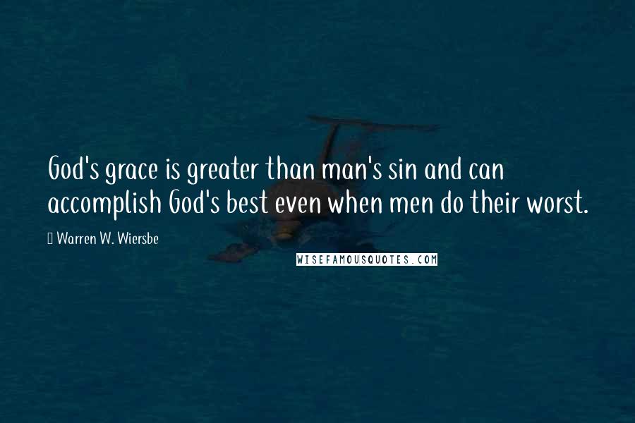 Warren W. Wiersbe Quotes: God's grace is greater than man's sin and can accomplish God's best even when men do their worst.