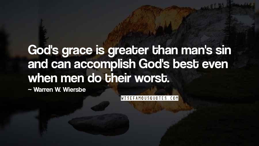 Warren W. Wiersbe Quotes: God's grace is greater than man's sin and can accomplish God's best even when men do their worst.