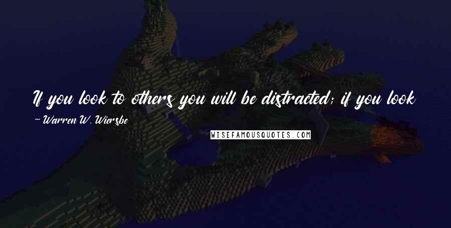 Warren W. Wiersbe Quotes: If you look to others you will be distracted; if you look to yourselves you will be discouraged; but if you look to Christ you'll be delighted.