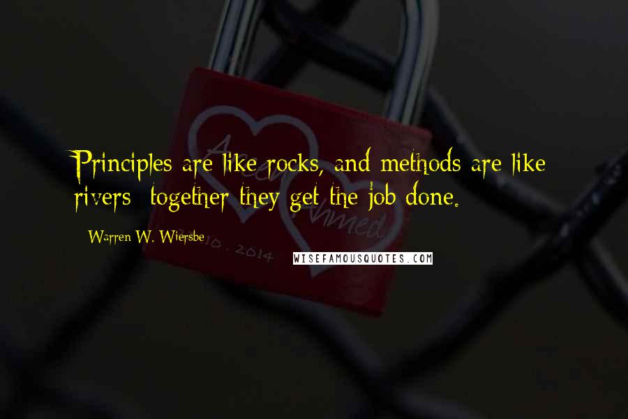 Warren W. Wiersbe Quotes: Principles are like rocks, and methods are like rivers; together they get the job done.