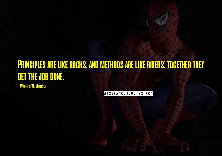 Warren W. Wiersbe Quotes: Principles are like rocks, and methods are like rivers; together they get the job done.