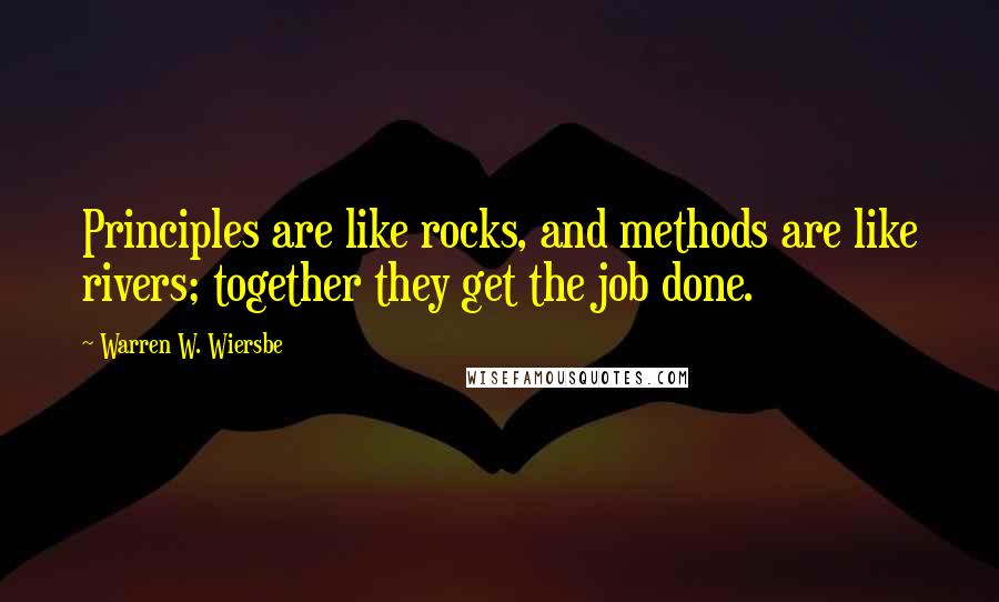 Warren W. Wiersbe Quotes: Principles are like rocks, and methods are like rivers; together they get the job done.