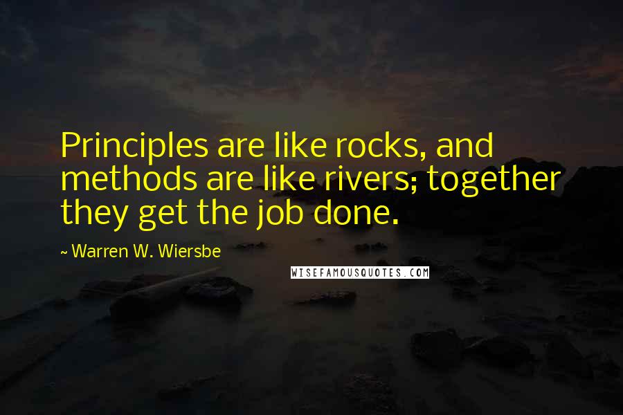 Warren W. Wiersbe Quotes: Principles are like rocks, and methods are like rivers; together they get the job done.