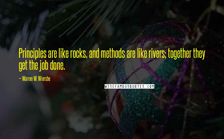 Warren W. Wiersbe Quotes: Principles are like rocks, and methods are like rivers; together they get the job done.