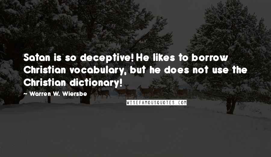 Warren W. Wiersbe Quotes: Satan is so deceptive! He likes to borrow Christian vocabulary, but he does not use the Christian dictionary!