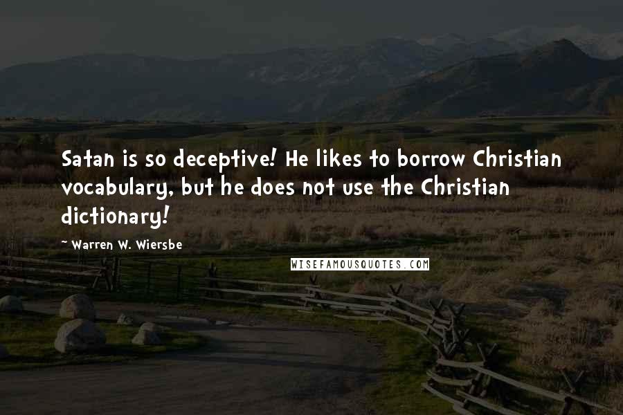 Warren W. Wiersbe Quotes: Satan is so deceptive! He likes to borrow Christian vocabulary, but he does not use the Christian dictionary!