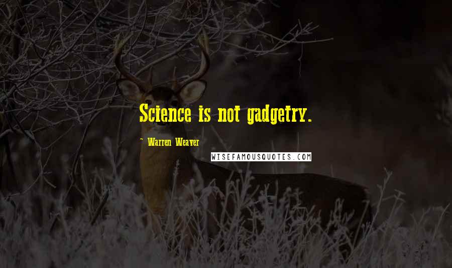 Warren Weaver Quotes: Science is not gadgetry.
