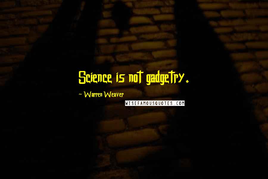 Warren Weaver Quotes: Science is not gadgetry.