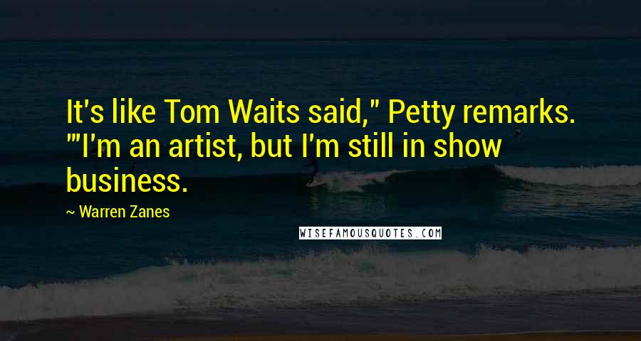 Warren Zanes Quotes: It's like Tom Waits said," Petty remarks. "'I'm an artist, but I'm still in show business.