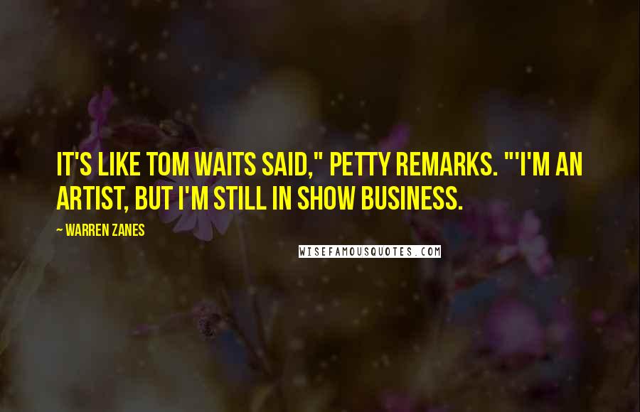 Warren Zanes Quotes: It's like Tom Waits said," Petty remarks. "'I'm an artist, but I'm still in show business.