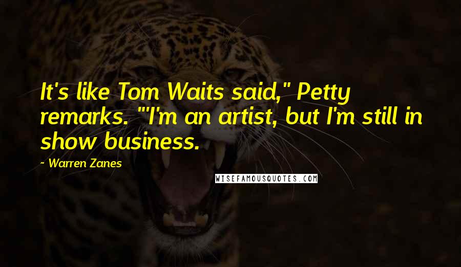 Warren Zanes Quotes: It's like Tom Waits said," Petty remarks. "'I'm an artist, but I'm still in show business.