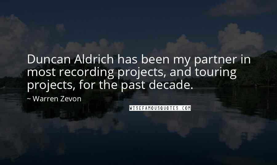 Warren Zevon Quotes: Duncan Aldrich has been my partner in most recording projects, and touring projects, for the past decade.