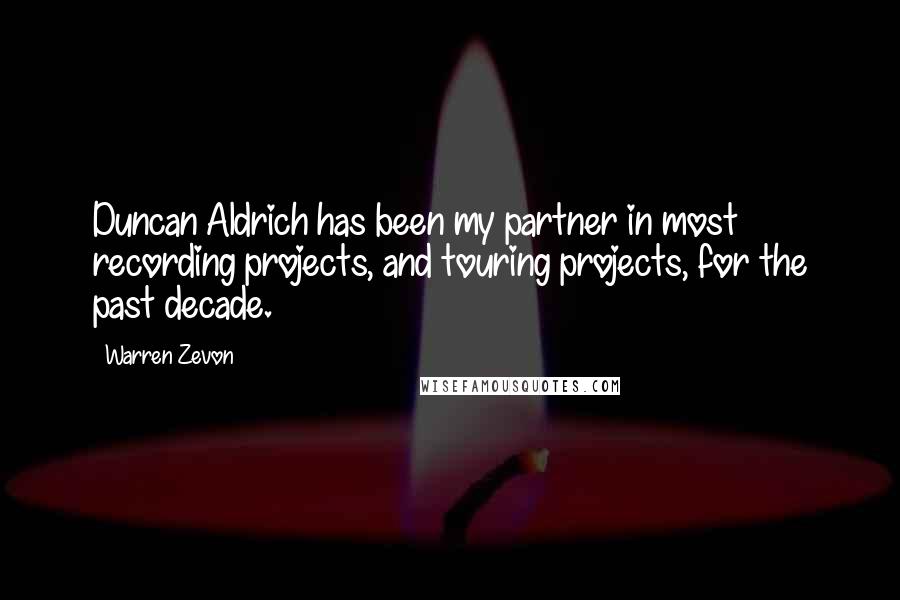 Warren Zevon Quotes: Duncan Aldrich has been my partner in most recording projects, and touring projects, for the past decade.