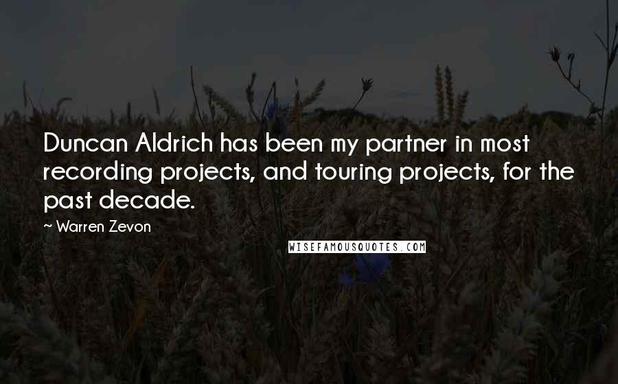 Warren Zevon Quotes: Duncan Aldrich has been my partner in most recording projects, and touring projects, for the past decade.